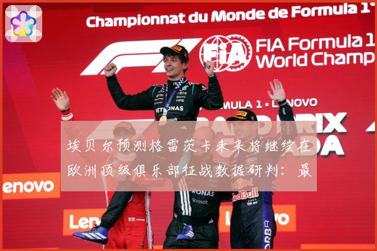 埃贝尔预测格雷茨卡未来将继续在欧洲顶级俱乐部征战数据研判：最新赛事动态与深度分析