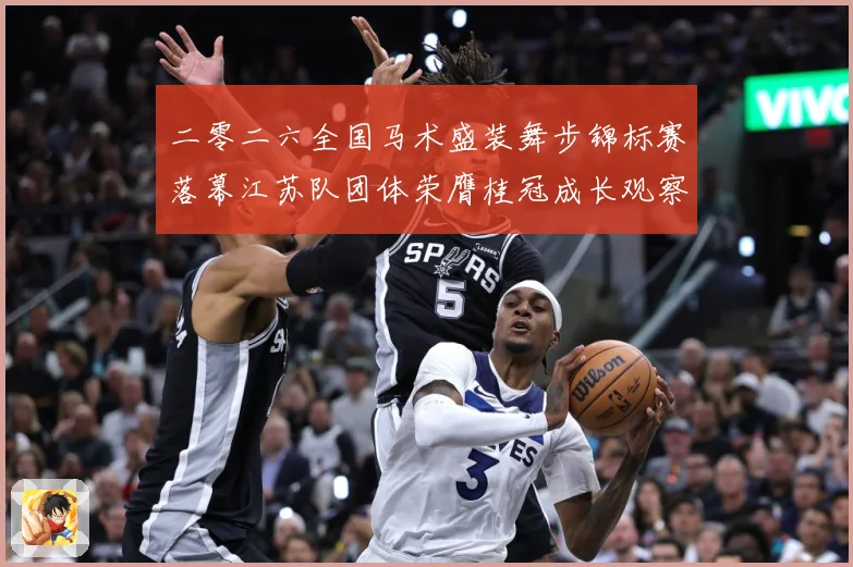 二零二六全国马术盛装舞步锦标赛落幕江苏队团体荣膺桂冠成长观察：最新赛事动态与深度分析
